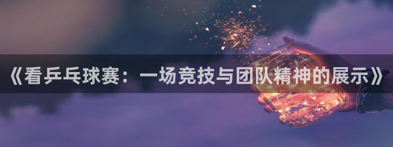 意昂2体育在线平台登录：《看乒乓球赛