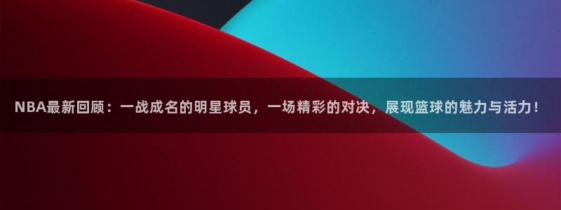 意昂2开户：NBA最新回顾：一战成名