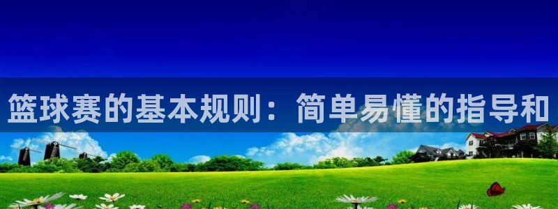  意昂2登录入口：篮球赛的基本规则：简单易懂的指导和