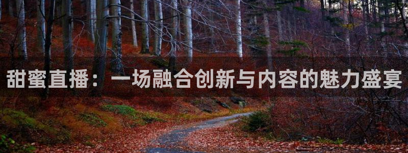 鲸鱼体育怎么免费看直播：甜蜜直播：一场融合创新与内容的魅力盛宴
